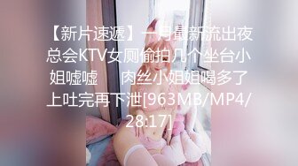 【新片速遞】一月最新流出夜总会KTV女厕偷拍几个坐台小姐嘘嘘❤️肉丝小姐姐喝多了上吐完再下泄[963MB/MP4/28:17]