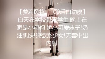 【萝莉风格❤️00后白幼瘦】白天在学校是乖学生 晚上在家是小母狗 娇小可爱妹子!奶油肌肤!纯欲系少女!无套中出内射!