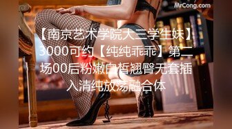 【南京艺术学院大三学生妹】3000可约【纯纯乖乖】第二场00后粉嫩白皙翘臀无套插入清纯放荡融合体