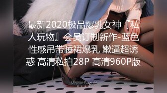 最新2020极品爆乳女神『私人玩物』会员订制新作-蓝色性感吊带睡裙爆乳 嫩逼超诱惑 高清私拍28P 高清960P版