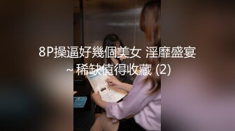 8P操逼好幾個美女 淫靡盛宴～稀缺值得收藏 (2)