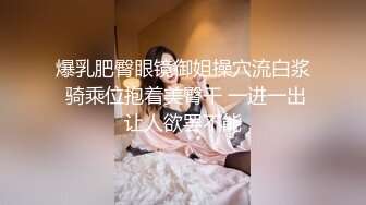 爆乳肥臀眼镜御姐操穴流白浆 骑乘位抱着美臀干 一进一出让人欲罢不能