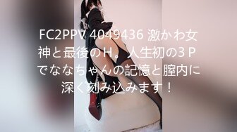 FC2PPV 4049436 激かわ女神と最後のＨ。人生初の3Ｐでななちゃんの記憶と膣内に深く刻み込みます！