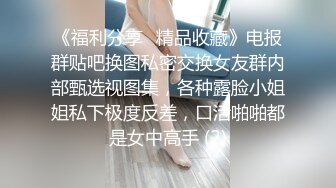 《福利分享⭐精品收藏》电报群贴吧换图私密交换女友群内部甄选视图集，各种露脸小姐姐私下极度反差，口活啪啪都是女中高手 (2)