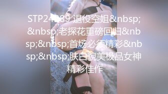 STP24289 退役空姐&nbsp;&nbsp;老探花重磅回归&nbsp;&nbsp;首场必须精彩&nbsp;&nbsp;肤白貌美极品女神 精彩佳作