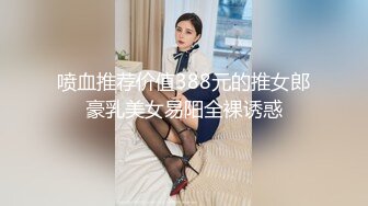 喷血推荐价值388元的推女郎豪乳美女易阳全裸诱惑