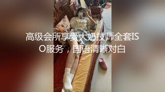 高级会所享受大奶技师全套ISO服务，国语清晰对白