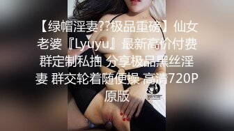 【绿帽淫妻??极品重磅】仙女老婆『Lyuyu』最新高价付费群定制私拍 分享极品黑丝淫妻 群交轮着随便操 高清720P原版