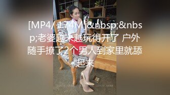 [MP4/ 174M]&nbsp;&nbsp;老婆越来越玩得开了 户外随手撩了2个男人到家里就舔起来