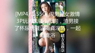 [MP4/ 1.55G] 俊男靓女激情3P玩弄风骚小母狗，渣男接了杯尿给骚逼喝真淫荡，一起鸳鸯浴