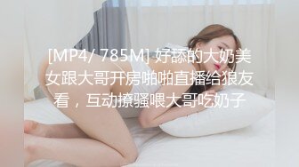 [MP4/ 785M] 好舔的大奶美女跟大哥开房啪啪直播给狼友看，互动撩骚喂大哥吃奶子