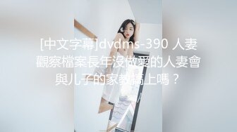 [中文字幕]dvdms-390 人妻觀察檔案長年沒做愛的人妻會與儿子的家教搞上嗎？