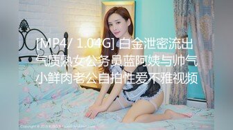 [MP4/ 1.04G] 白金泄密流出 气质熟女公务员蓝阿姨与帅气小鲜肉老公自拍性爱不雅视频