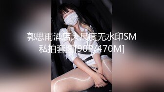 郭思雨酒店大尺度无水印SM私拍套图[90P/470M]