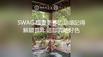 SWAG 想要更多的韻韻記得解鎖長片 這部真的好色