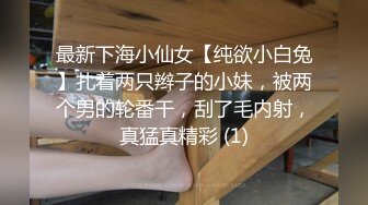 最新下海小仙女【纯欲小白兔】扎着两只辫子的小妹，被两个男的轮番干，刮了毛内射，真猛真精彩 (1)