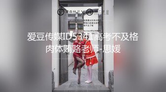 爱豆传媒ID5341高考不及格肉体贿赂老师-思媛