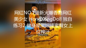 网红NO.1最新火爆香港网红美少女 HongKongDoll 独自练习2 健身成果细腰蜜臀女上位榨汁