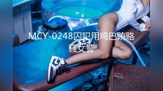 MCY-0248囚犯用鸡巴贿赂骚女警