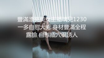 豐滿漂亮美女主播璃兒1230一多自慰大秀 身材豐滿全程露臉 自慰插穴很誘人