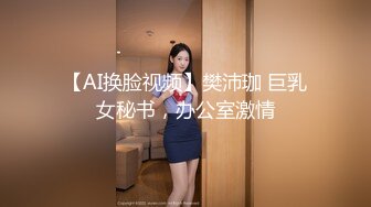 【AI换脸视频】樊沛珈 巨乳女秘书，办公室激情