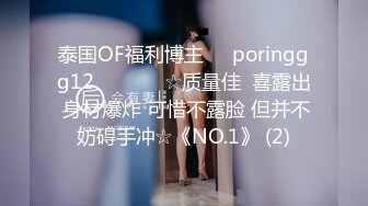 泰国OF福利博主☀️poringgg12☀️▶▶▶☆质量佳  喜露出 身材爆炸 可惜不露脸 但并不妨碍手冲☆《NO.1》 (2)