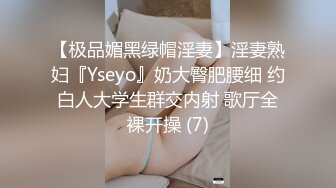 【极品媚黑绿帽淫妻】淫妻熟妇『Yseyo』奶大臀肥腰细 约白人大学生群交内射 歌厅全裸开操 (7)