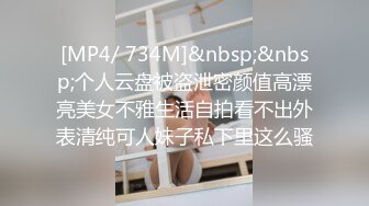 [MP4/ 734M]&nbsp;&nbsp;个人云盘被盗泄密颜值高漂亮美女不雅生活自拍看不出外表清纯可人妹子私下里这么骚