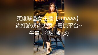 英雄联盟女主播【Junaaa】边打游戏边大秀，震惊平台~牛逼，很刺激 (3)