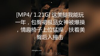 [MP4/ 1.21G] 这美腿我能玩一年，包臀裙极品女神被爆操，情趣椅子上位猛操，扶着美臀后入撞击