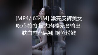 [MP4/ 634M] 漂亮皮裤美女吃鸡啪啪 被大肉棒无套输出 肤白前凸后翘 鲍鱼粉嫩