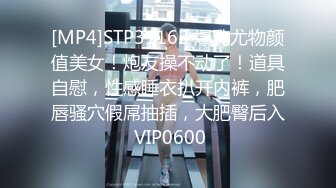 [MP4]STP31162 爆乳尤物颜值美女！炮友操不动了！道具自慰，性感睡衣扒开内裤，肥唇骚穴假屌抽插，大肥臀后入 VIP0600