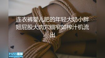 连衣裤婴儿肥的年轻大奶小胖妞屁股大肉穴细窄如榨汁机流出