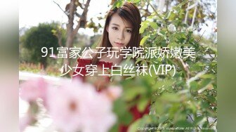 91富家公子玩学院派娇嫩美少女穿上白丝袜(VIP)