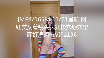 [MP4/165M]11/21最新 网红美女着镜头疯狂揉穴掰穴里面好湿诱惑VIP1196