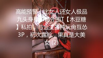 高能预警！比女人还女人极品九头身桃子臀外围T【木豆糖】私拍，与金主各种玩肏互怂3P，初次露脸，果真是大美女 (2)