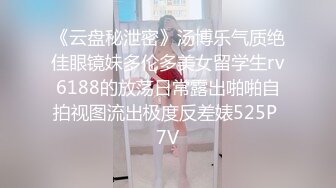 《云盘秘泄密》汤博乐气质绝佳眼镜妹多伦多美女留学生rv6188的放荡日常露出啪啪自拍视图流出极度反差婊525P 7V