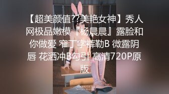 【超美颜值??美艳女神】秀人网极品嫩模『杨晨晨』露脸和你做爱 窄丁字裤勒B 微露阴唇 花洒冲B勾引 高清720P原版