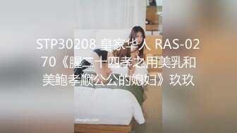 STP30208 皇家华人 RAS-0270《腥二十四孝之用美乳和美鲍孝顺公公的媳妇》玖玖