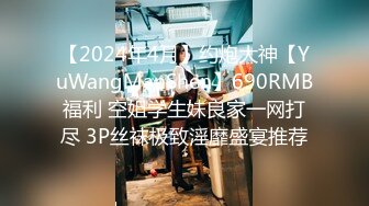 【2024年4月】约炮大神【YuWangManShen】690RMB福利 空姐学生妹良家一网打尽 3P丝袜极致淫靡盛宴推荐