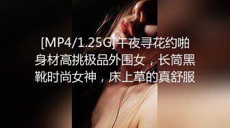 [MP4/1.25G]午夜寻花约啪身材高挑极品外围女，长筒黑靴时尚女神，床上草的真舒服