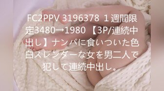 FC2PPV 3196378 １週間限定3480→1980 【3P/連続中出し】ナンパに食いついた色白スレンダーな女を男二人で犯して連続中出し。