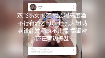 双飞熟女闺蜜 我要喝高度酒 不行有酒才可以 巨乳大姐满身绯红发酒疯不让操 操闺蜜还在旁边捣乱