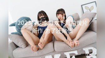 2023探花李寻欢下海拍黄片新作 为了还赌债