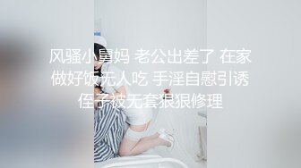 风骚小舅妈 老公出差了 在家做好饭无人吃 手淫自慰引诱侄子被无套狠狠修理