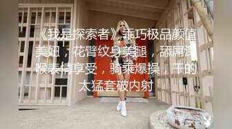 《我是探索者》乖巧极品颜值美妞，花臂纹身美腿，舔屌深喉表情享受，骑乘爆操，干的太猛套破内射