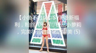 【小鱼不打烊】SVIP最新福利，粉丝几十万，极品小萝莉，完美符合白瘦嫩的审美 (5)