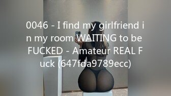 0046 - I find my girlfriend in my room WAITING to be FUCKED - Amateur REAL Fuck (647fda9789ecc)