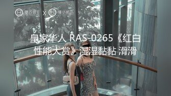 皇家华人 RAS-0265《红白性能大赏》湿湿黏黏 滑滑