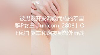 ✨被男友开发调教而成的泰国群P女王「unicorn_2808」OF私拍 驱车和炮友到郊外野战